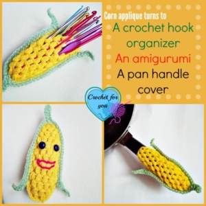  Corn Applique turns to a Crochet Hook Organizer, an Amigurumi, a Pan Handle Cover